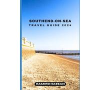 SOUTHEND-ON-SEA TRAVEL GUIDE 2024: Exploring the Hidden Gems and Sun-Soaked Splendor of Southend-on-Sea in 2024 (DREAM DESTINATIONS)