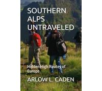 SOUTHERN ALPS UNTRAVELED: Hidden High Routes of Europe