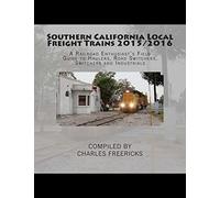 Southern California Local Freight Trains 2015/2016: A Railroad Enthusiast's Field Guide to Haulers, Road Switchers, Switchers and Industrials