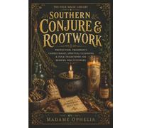 Southern Conjure & Rootwork: Protection, Prosperity, Candle Magic, Spiritual Cleansing & Folk Traditions for Modern Practitioners