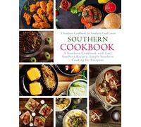 Southern Cookbook: A Southern Cookbook with Easy Southern Recipes: Simple Southern Cooking for Everyone; A Southern Cookbook for Southern Food Lovers (2nd Edition)