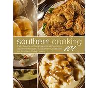 Southern Cooking 101: Easy Southern Cooking with 50 Delicious Southern Recipes. A Southern Cookbook for Southern Food Lovers (2nd Edition)