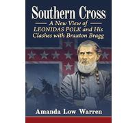 Southern Cross: A New View of Leonidas Polk and His Clashes with Braxton Bragg