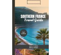 SOUTHERN FRANCE TRAVEL GUIDE 2025: Exploring Beautiful Lavender Fields, Rich Cultural Heritage and Engaging Adventure