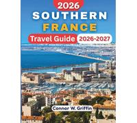 SOUTHERN FRANCE TRAVEL GUIDE 2026-2027: Explore Provence, Occitanie, Corsica, and Hidden Gems With Practical Tips and Recommendations.