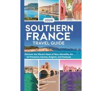 Southern France Travel Guide 2026: Discover the Vibrant Heart of Nice, Marseille, Aix-en-Provence, Cannes, Avignon, and Toulouse