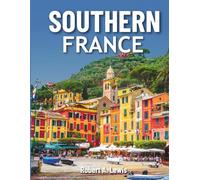 Southern France Travel Guide 2026: Smart Itineraries, Local Secrets & Budget Tips to Explore French Riviera, Cannes, Avignon, Montpellier, Nice, and ... Tourist Destinations & Travel Guide)