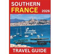 Southern France Travel Guide 2026: Time to Learn and Explore Iconic Destinations Like Marseille, Avignon, Cannes, the Lavender Fields etc. With Pictures and Maps