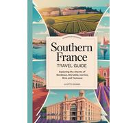 Southern France Travel Guide: Exploring the Charms of Bordeaux, Marseille, Cannes, Nice, and Toulouse" (Beyond the Map: Adventures in Culture and Time)