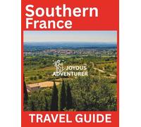 Southern France Travel Guide (Joyous Adventurer): An Essential to Explore Marseille, Nice, Avignon, Toulouse and many more places with confidence. Pictures and Maps included