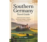 Southern Germany Travel Guide: Exploring the Heart of Bavaria (Würzburg, Heidelberg, Stuttgart, Freiburg, Nuremberg, and Munich) (Germany Explored)