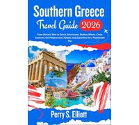 Southern Greece Travel Guide 2026: From Historic Sites to Scenic Adventures: Explore Athens, Crete, Santorini, the Peloponnese, Nafplio, and Zakynthos for a Memorable Trip.