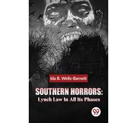 Southern Horrors : Lynch Law in All its Phases