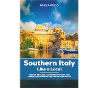 Southern Italy Like a Local: Hidden Beaches, Authentic Cuisine, and Timeless Traditions off the Beaten Paths