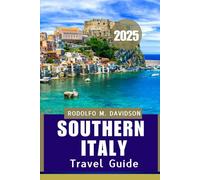 SOUTHERN ITALY TRAVEL GUIDE 2025: Your In-Depth Journey ThroUgh SoUThern iTaly’S Best-Kept Secrets""