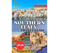 SOUTHERN ITALY TRAVEL GUIDE 2026: Explore the Heart of Southern Italy - From Amalfi to Sicily, Ancient Wonders, Hidden Villages & Coastal Dreams Await