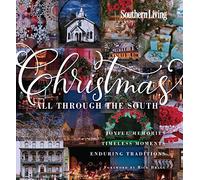 Southern Living Christmas All Through the South: Joyful Memories, Timeless Moments, Enduring Traditions