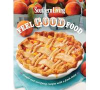 Southern Living Feel Good Food: Simple and Satisfying Recipes With a Fresh Twist