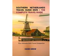 Southern Netherlands Travel Guide 2025 The Complete Travel Guide: Your Ultimate 2025 Travel Companion