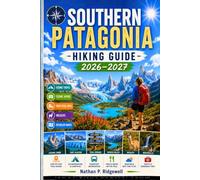 SOUTHERN PATAGONIA HIKING GUIDE 2026 - 2027: Walking Trails, Scenic Routes, Navigations, Safety Tips, Wildlife, Local Insights, Trip Planning