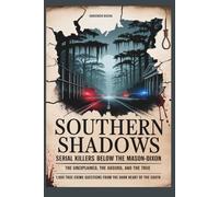 Southern Shadows: Serial Killers Below the Mason-Dixon - The Unexplained, The Absurd, and The True
