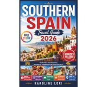 Southern Spain Travel Guide 2026 (Full-Color): Andalusia Uncovered, Seville, Granada, Córdoba, the Costa del Sol & White Villages, with Insider Tips, Itineraries & Maps