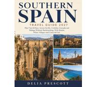 Southern Spain Travel Guide 2027: Plan 7 to 14 Days Across Seville, Córdoba, Granada and Málaga Without Backtracking, With Ronda, White Villages and Costa del Sol