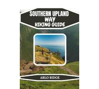 SOUTHERN UPLAND WAY HIKING GUIDE: A Complete Guide to Coast-to-Coast Trails, Hidden Views, and Scenic Scottish Landscapes 2026: 118 (Trek Beyond Borders Guides)