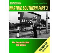 Southern Way Special Issue No 6: Wartime Southern Part 3: The scene behind the Scene (The Southern Way Special Issues)