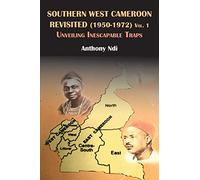 Southern West Cameroon Revisited (1950-1972) Volume One. Unveiling Inescapable Traps