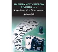 Southern West Cameroon Revisited Volume Two. North-South West Nexus 1858-1972