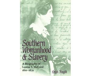 Southern Womanhood and Slavery: A Biography of Louisa S. McCord, 1810-1879