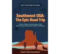 Southwest USA: The Epic Road Trip: A Teen's Guide to Grand Canyon, Zion, Bryce Canyon, Monument Valley, and Sedona (Teen Travel USA & Canada)