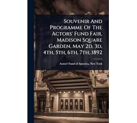 Souvenir And Programme Of The Actors' Fund Fair, Madison Square Garden, May 2d, 3d, 4th, 5th, 6th, 7th, 1892