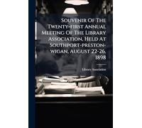 Souvenir Of The Twenty-first Annual Meeting Of The Library Association, Held At Southport-preston-wigan, August 22-26, 1898