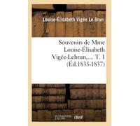 Souvenirs de Mme Louise-Élisabeth Vigée-Lebrun. Tome 1 (Éd.1835-1837) (Arts)