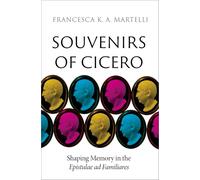 Souvenirs of Cicero: Shaping Memory in the Epistulae ad Familiares