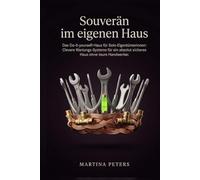 Souverän im eigenen Haus: Das Do-it-yourself-Haus für Solo-Eigentümerinnen: Clevere Wartungs-Systeme für ein absolut sicheres Haus ohne teure Handwerker.