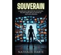 SOUVERAIN: Le Guide pour Reprendre les Commandes de Votre Esprit dans un Monde qui Veut Votre Attention