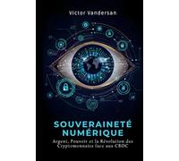 SOUVERAINETÉ NUMÉRIQUE: Argent, Pouvoir et la Révolution des Cryptomonnaies face aux CBDC