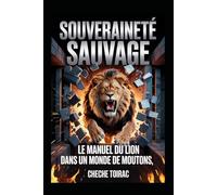SOUVERAINETÉ SAUVAGE: Le Manuel du Lion dans un Monde de Moutons