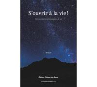 S'ouvrir à la vie !: Une ouverture à la connaissance de soi (Roman initiatique - Développement personnel)
