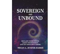 Sovereign and Unbound: Reclaim Your Power. Align Your Energy. Live On Your Own Terms. (Sovereign & Unbound Series)