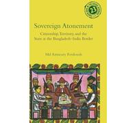 Sovereign Atonement: Citizenship, Territory, and the State at the Bangladesh-India Border (South Asia in the Social Sciences)