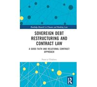 Sovereign Debt Restructuring and Contract Law: A Good Faith and Relational Contract Approach (Routledge Research in Finance and Banking Law)
