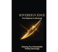 SOVEREIGN EDGE: Mastering Precision, Discipline, and Consistency in Modern Trading (Profitable Trading Strategies)