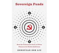 Sovereign Funds: How the Communist Party of China Finances Its Global Ambitions