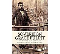 Sovereign Grace Pulpit: The Doctrines of Grace from the Sermons of Charles Haddon Spurgeon