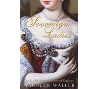 Sovereign Ladies: The Six Reigning Queens of England