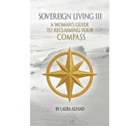 Sovereign Living III: A Woman's Guide to Reclaiming Your Compass